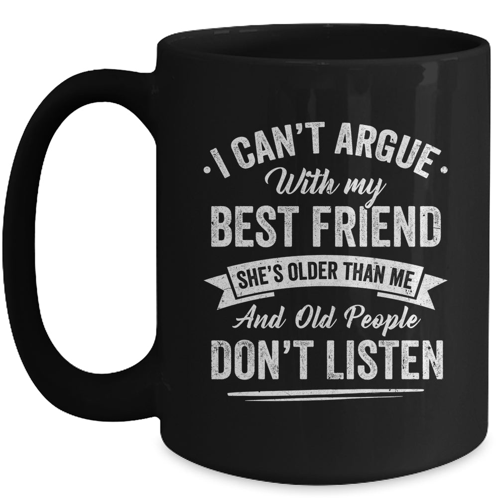 I Can't Argue With My Best Friend She's Older Than Me Funny Mug | siriusteestore