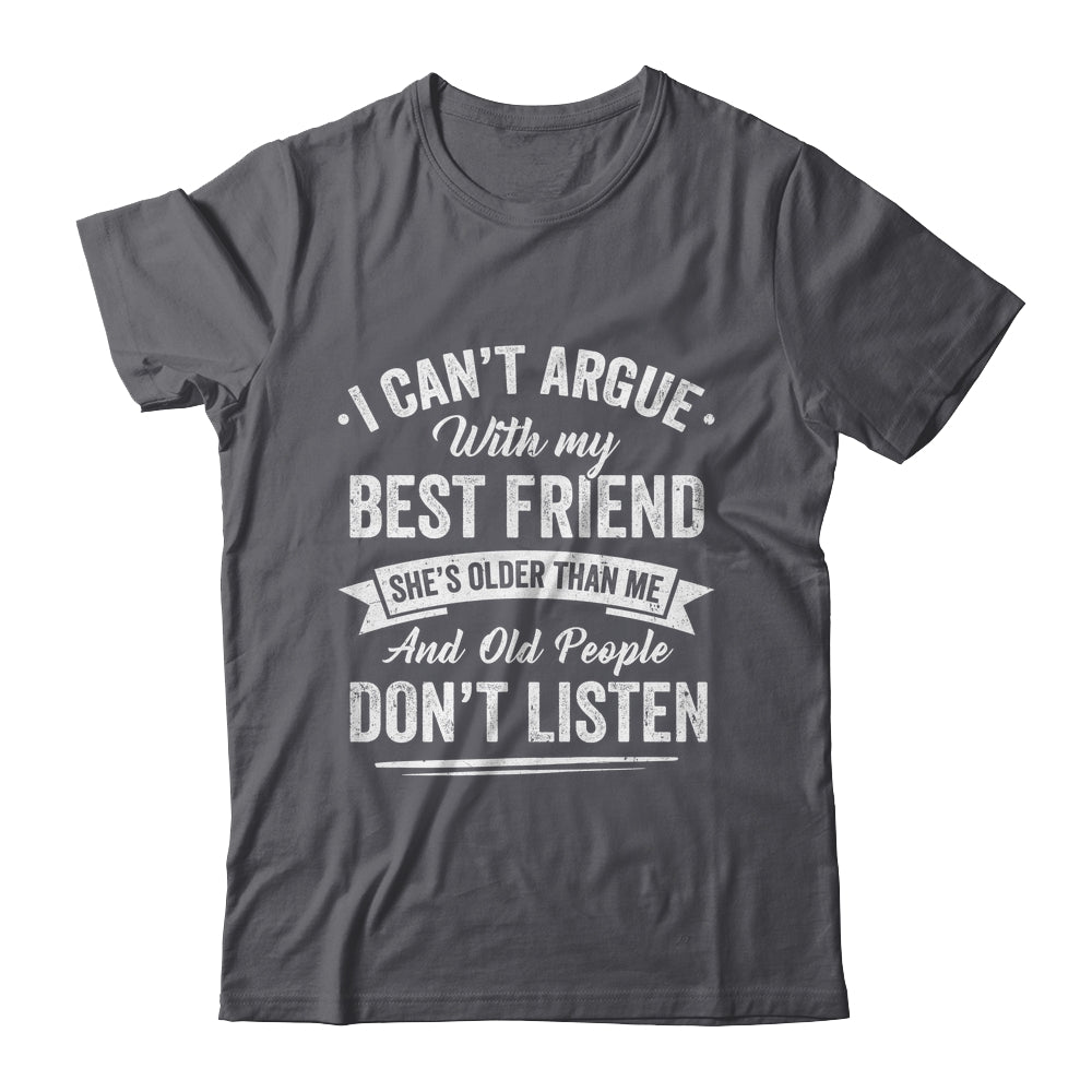 I Can't Argue With My Best Friend She's Older Than Me Funny Shirt & Tank Top | siriusteestore