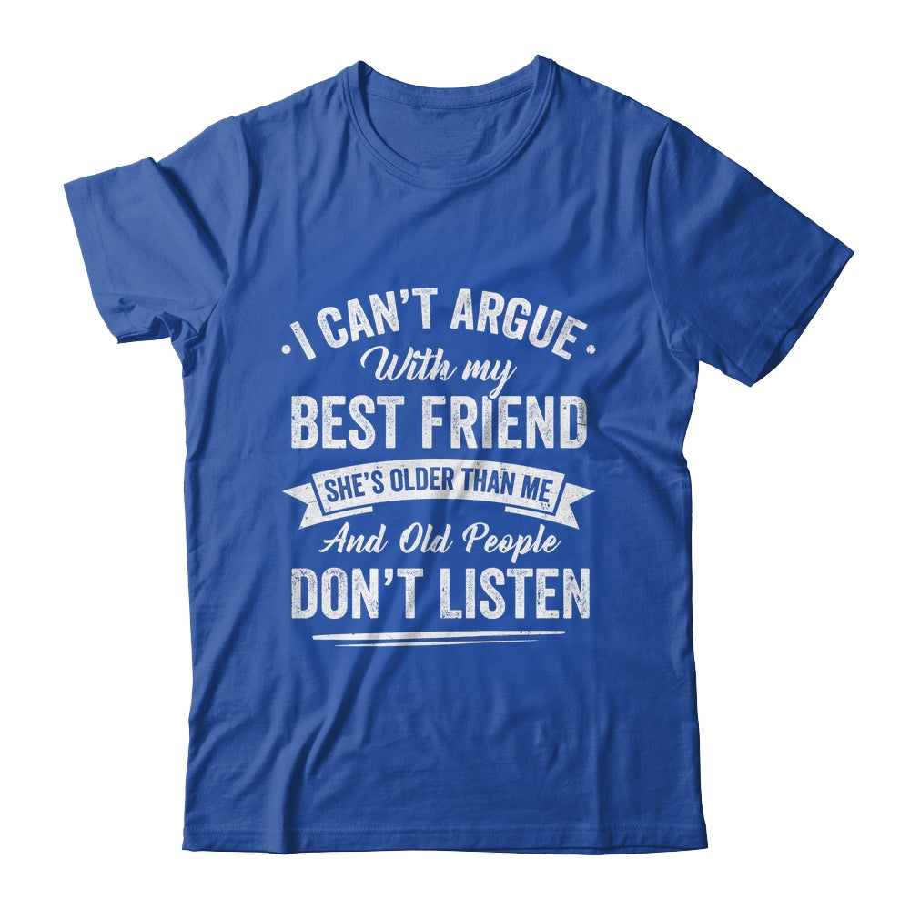 I Can't Argue With My Best Friend She's Older Than Me Funny Shirt & Tank Top | siriusteestore