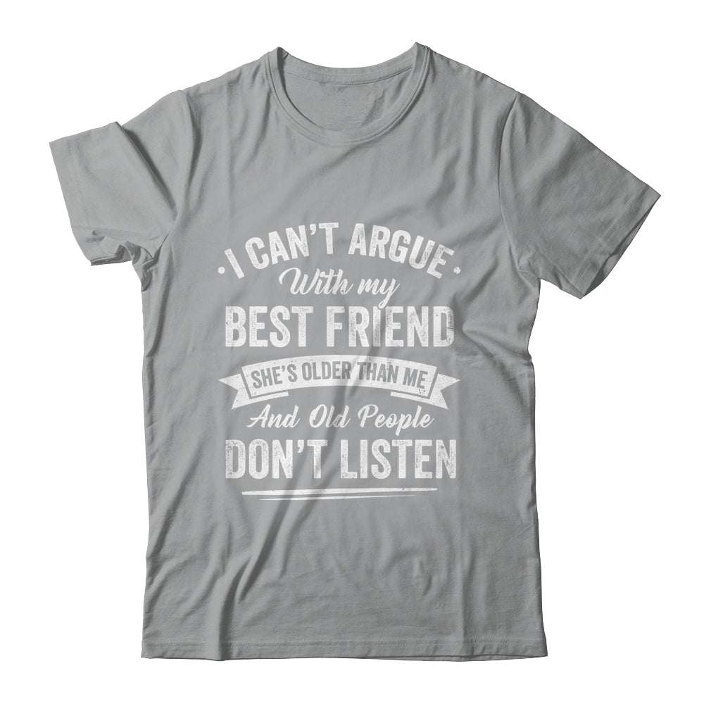 I Can't Argue With My Best Friend She's Older Than Me Funny Shirt & Tank Top | siriusteestore