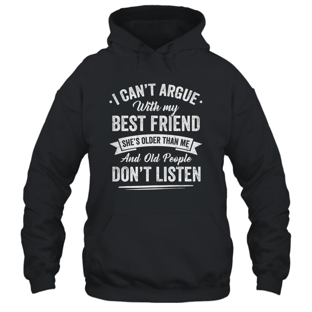 I Can't Argue With My Best Friend She's Older Than Me Funny Shirt & Tank Top | siriusteestore