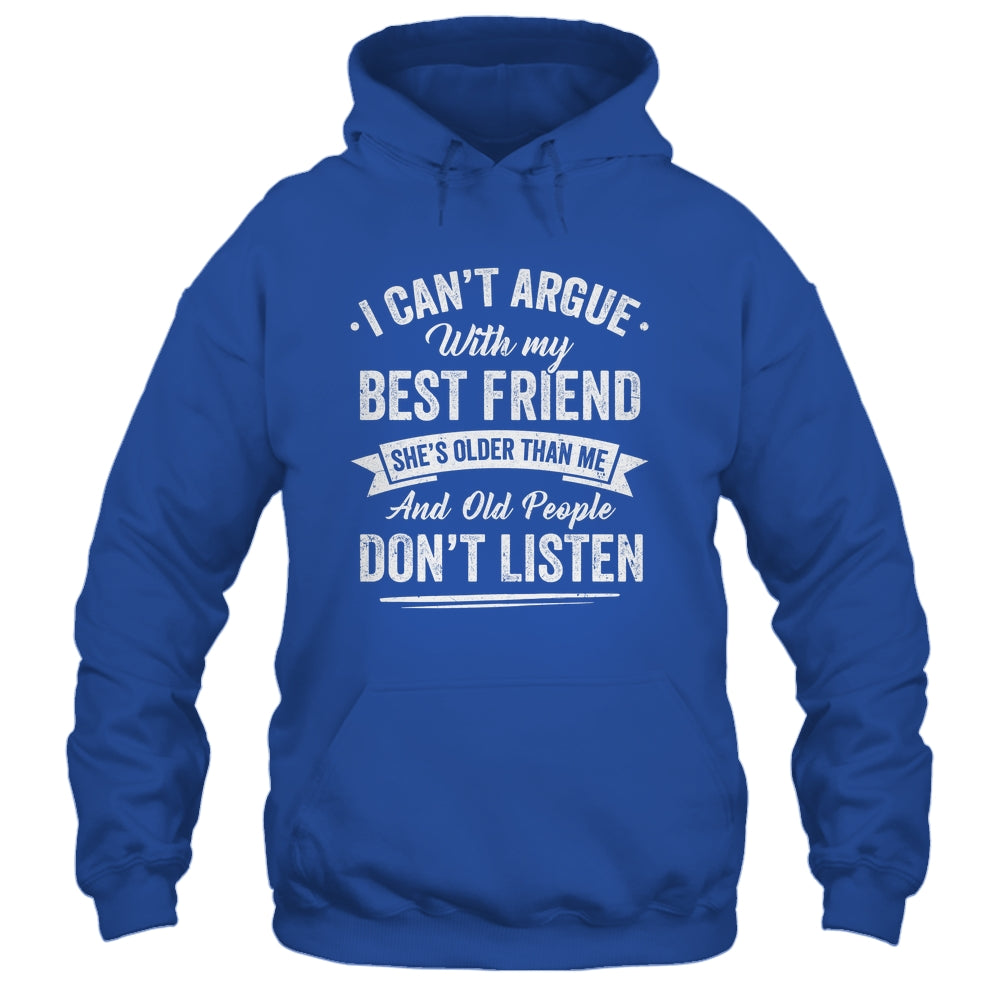 I Can't Argue With My Best Friend She's Older Than Me Funny Shirt & Tank Top | siriusteestore