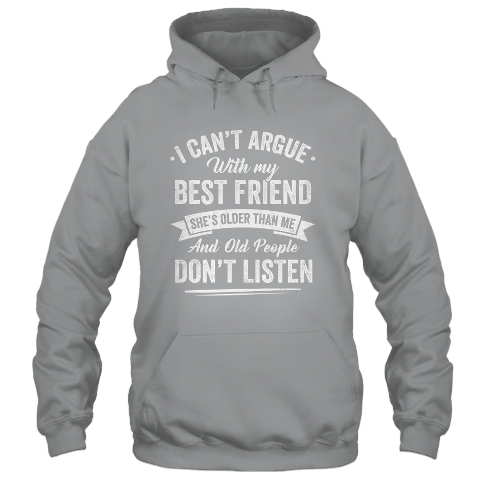 I Can't Argue With My Best Friend She's Older Than Me Funny Shirt & Tank Top | siriusteestore