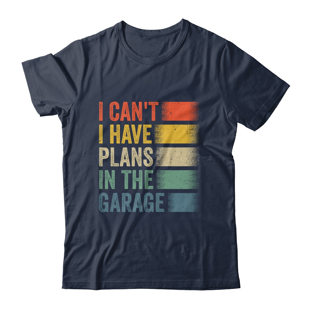 I Cant I Have Plans In The Garage Car Mechanics Dad Retro Shirt & Hoodie | siriusteestore