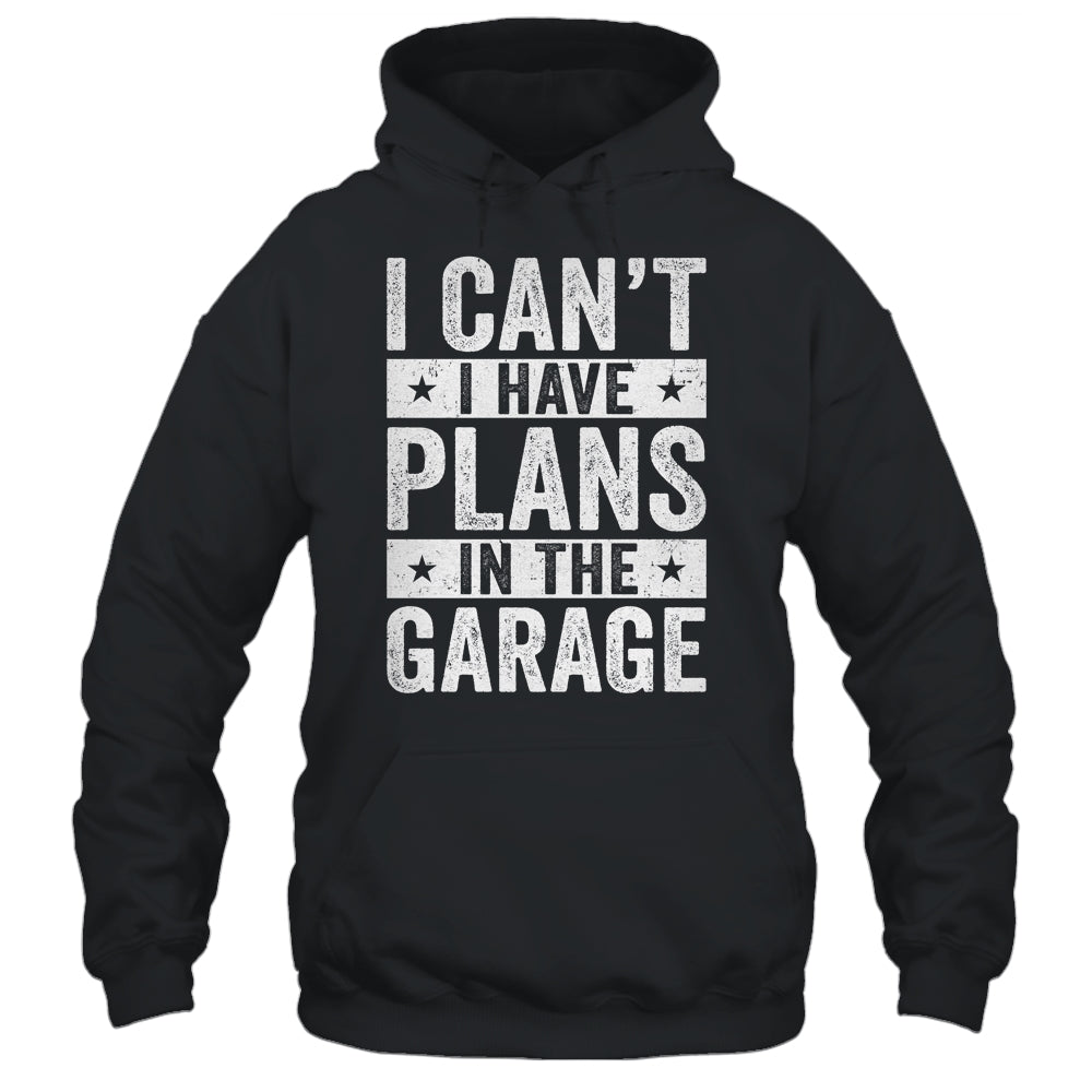 I Cant I Have Plans In The Garage Fathers Day Car Mechanics Shirt & Hoodie | siriusteestore