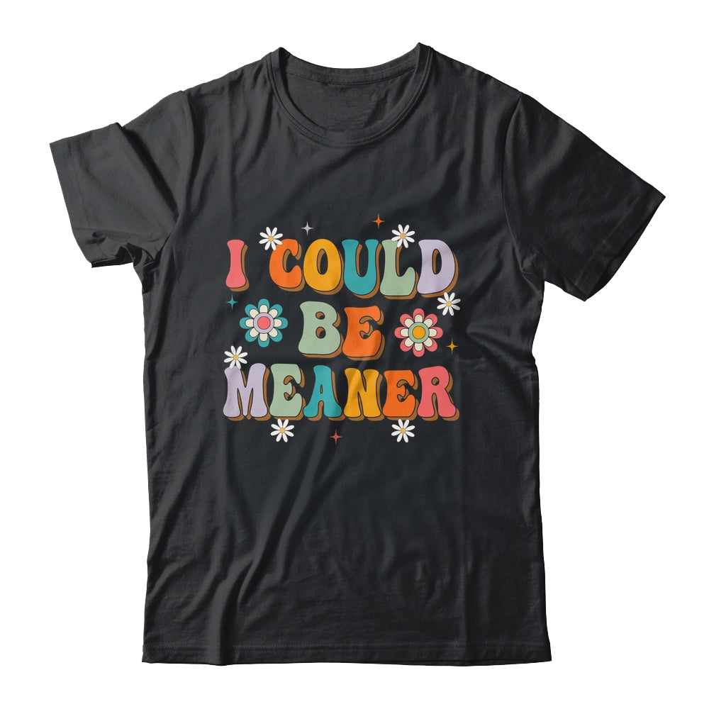 I Could Be Meaner Funny Women Saying Quote Groovy Mom Shirt & Tank Top | siriusteestore