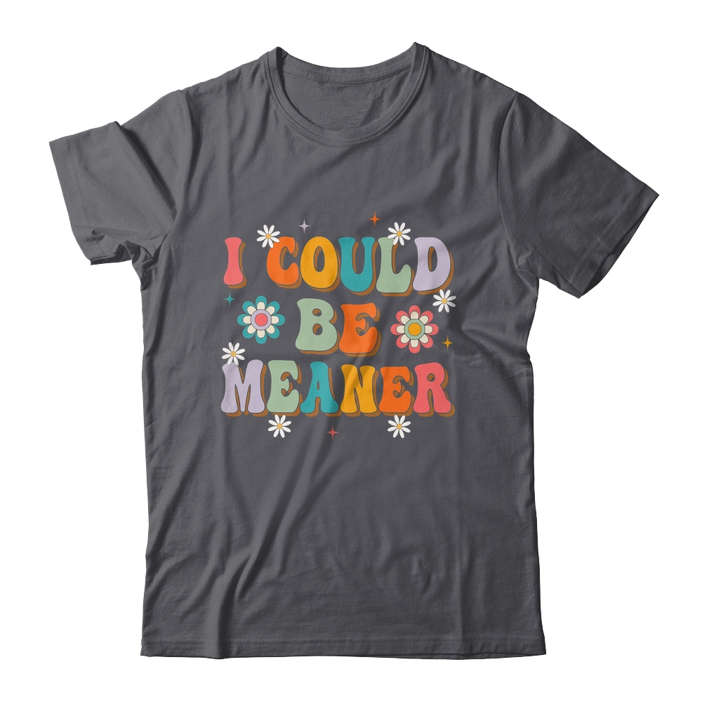 I Could Be Meaner Funny Women Saying Quote Groovy Mom Shirt & Tank Top | siriusteestore