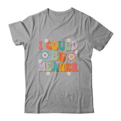 I Could Be Meaner Funny Women Saying Quote Groovy Mom Shirt & Tank Top | siriusteestore