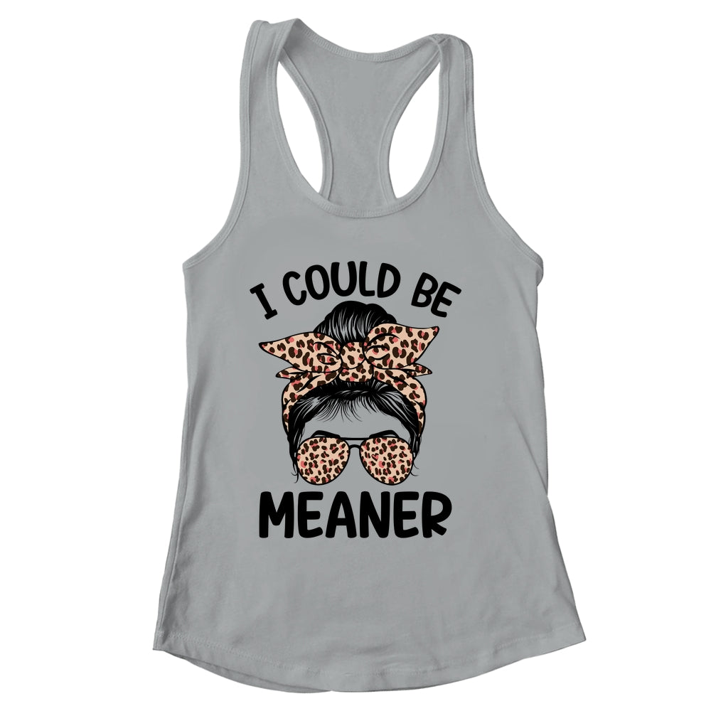 I Could Be Meaner Funny Women Saying Quote Messy Bun Mom Shirt & Tank Top | siriusteestore