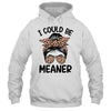 I Could Be Meaner Funny Women Saying Quote Messy Bun Mom Shirt & Tank Top | siriusteestore
