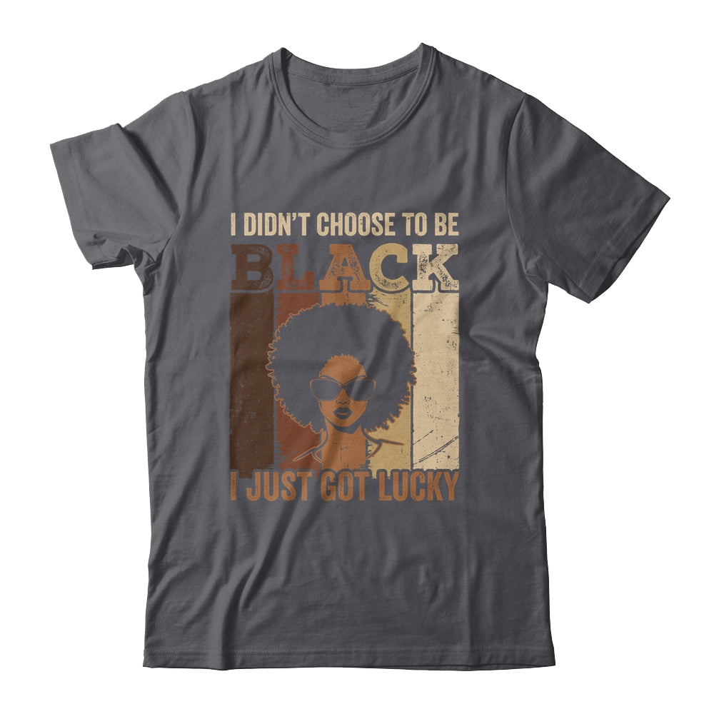 I Didn't Choose To Be Black I Just Got Lucky Black African Shirt & Hoodie | siriusteestore