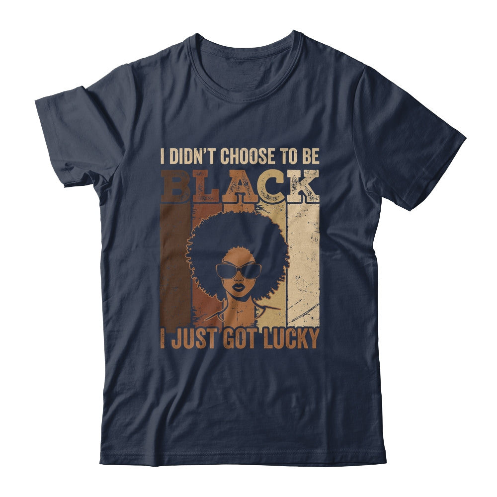 I Didn't Choose To Be Black I Just Got Lucky Black African Shirt & Hoodie | siriusteestore