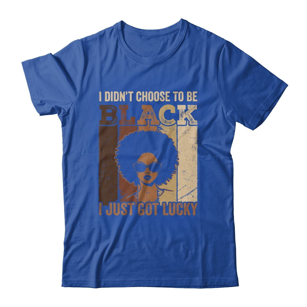 I Didn't Choose To Be Black I Just Got Lucky Black African Shirt & Hoodie | siriusteestore