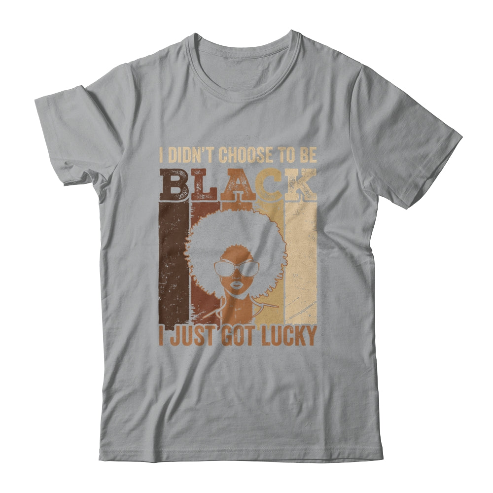 I Didn't Choose To Be Black I Just Got Lucky Black African Shirt & Hoodie | siriusteestore