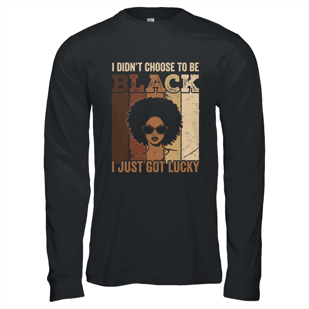 I Didn't Choose To Be Black I Just Got Lucky Black African Shirt & Hoodie | siriusteestore