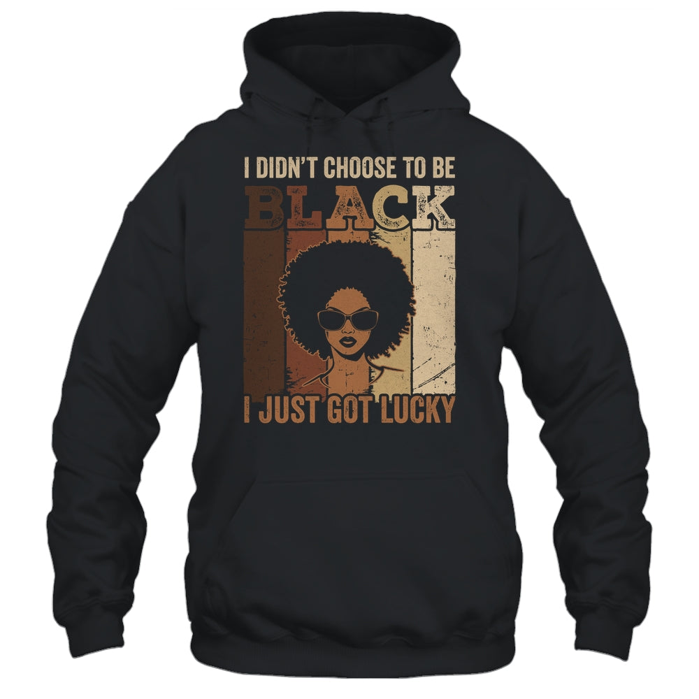 I Didn't Choose To Be Black I Just Got Lucky Black African Shirt & Hoodie | siriusteestore