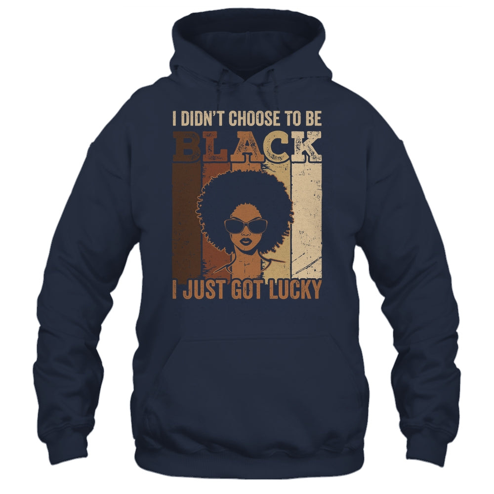 I Didn't Choose To Be Black I Just Got Lucky Black African Shirt & Hoodie | siriusteestore