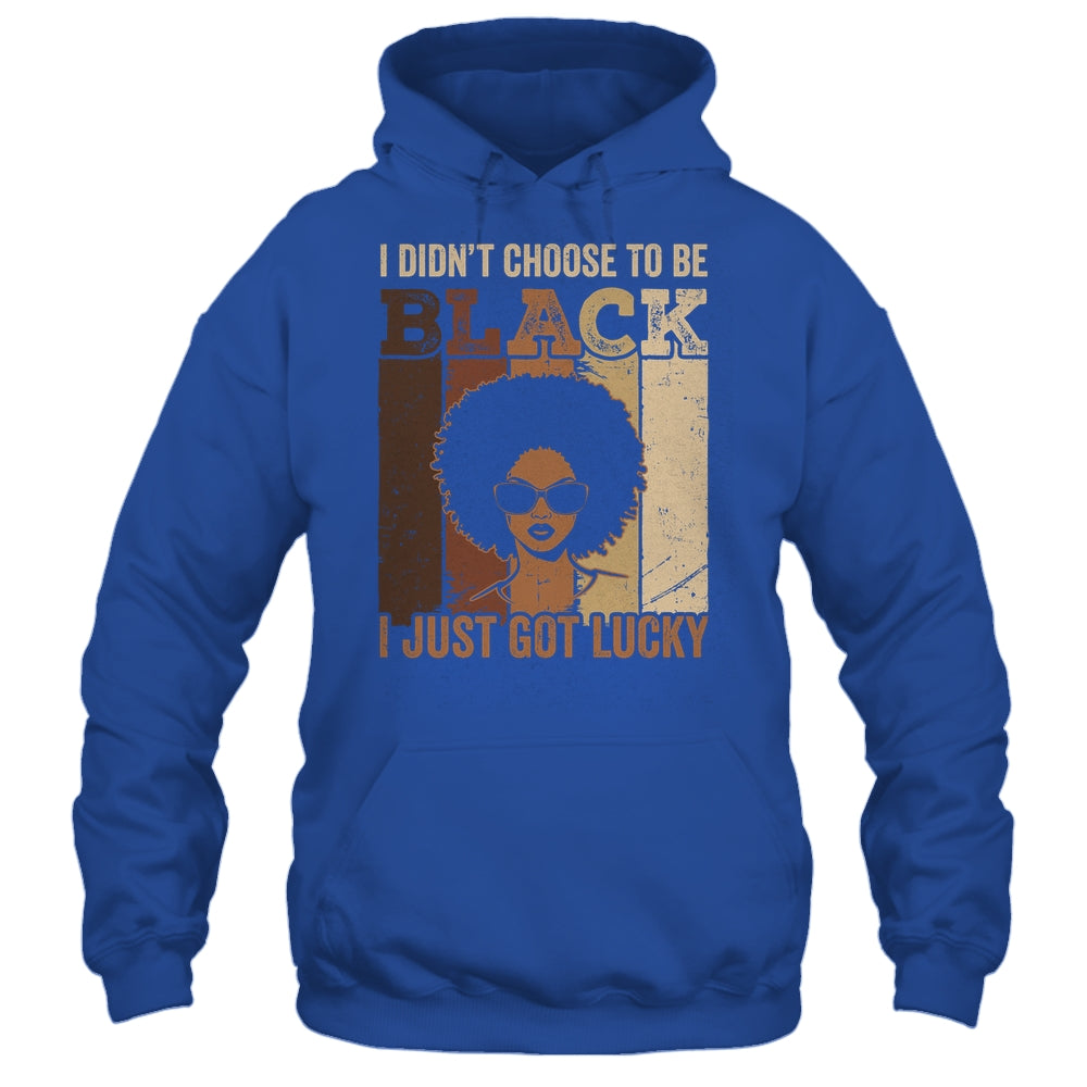 I Didn't Choose To Be Black I Just Got Lucky Black African Shirt & Hoodie | siriusteestore