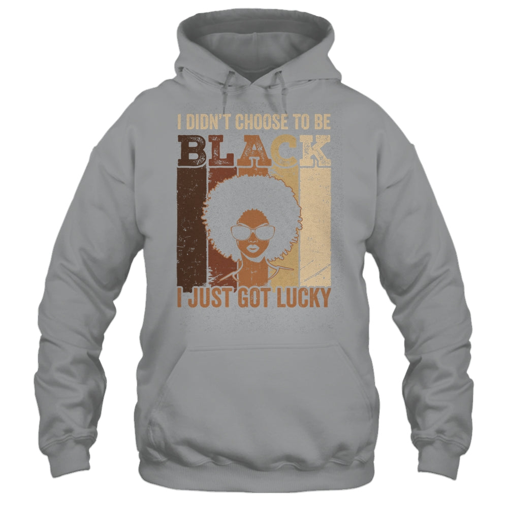 I Didn't Choose To Be Black I Just Got Lucky Black African Shirt & Hoodie | siriusteestore