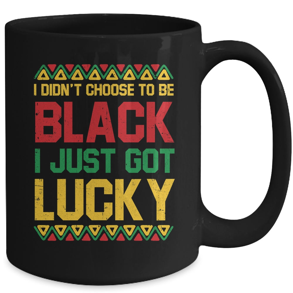 I Didn't Choose To Be Black I Just Got Lucky Black History Mug | siriusteestore
