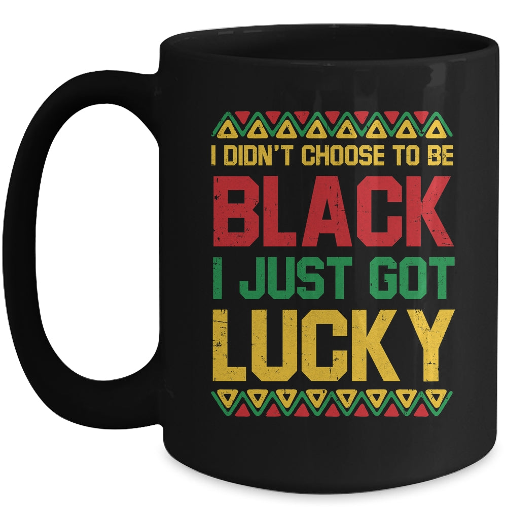 I Didn't Choose To Be Black I Just Got Lucky Black History Mug | siriusteestore