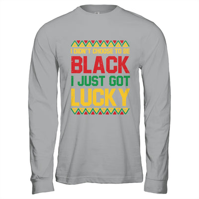 I Didn't Choose To Be Black I Just Got Lucky Black History Shirt & Hoodie | siriusteestore