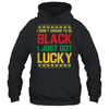 I Didn't Choose To Be Black I Just Got Lucky Black History Shirt & Hoodie | siriusteestore