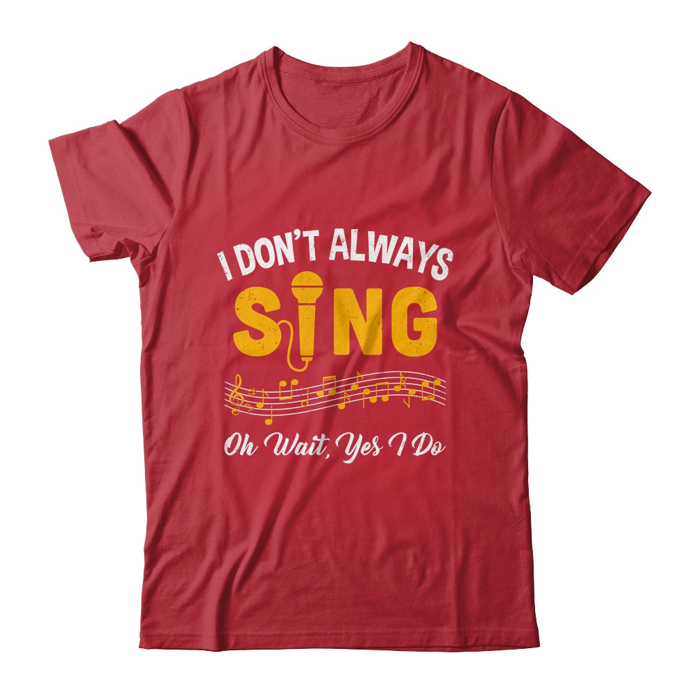 I Don't Always Sings Funny Singer Musician Music Teacher Shirt & Hoodie | siriusteestore