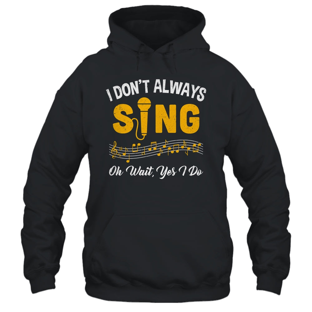 I Don't Always Sings Funny Singer Musician Music Teacher Shirt & Hoodie | siriusteestore