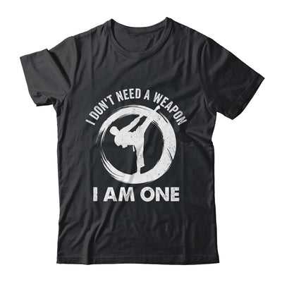 I Don't Need A Weapon I Am One Funny Karate Design Men Women Shirt & Hoodie | siriusteestore