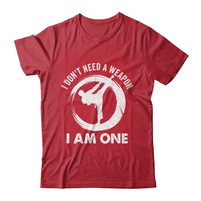 I Don't Need A Weapon I Am One Funny Karate Design Men Women Shirt & Hoodie | siriusteestore