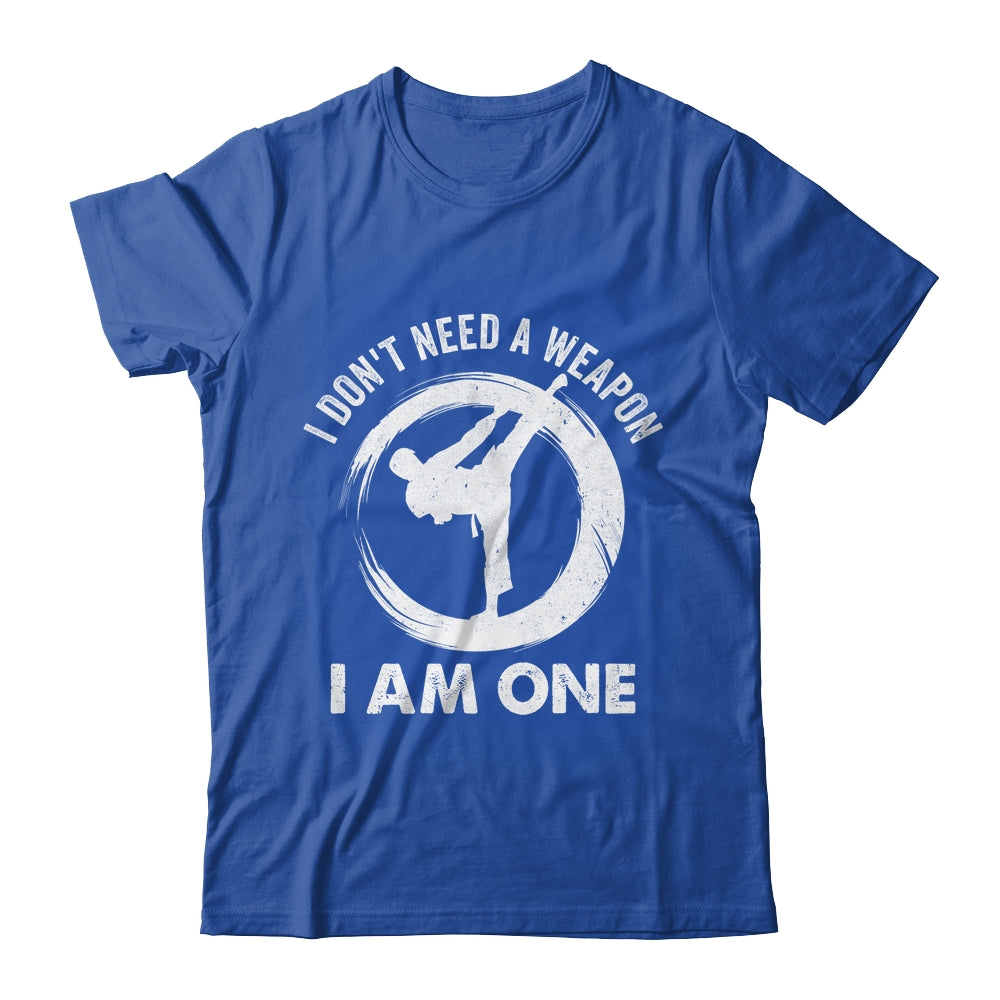 I Don't Need A Weapon I Am One Funny Karate Design Men Women Shirt & Hoodie | siriusteestore
