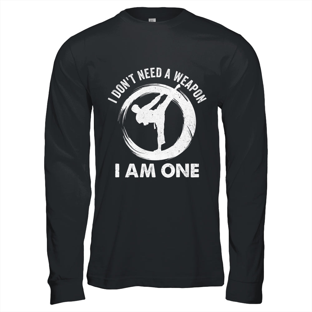 I Don't Need A Weapon I Am One Funny Karate Design Men Women Shirt & Hoodie | siriusteestore