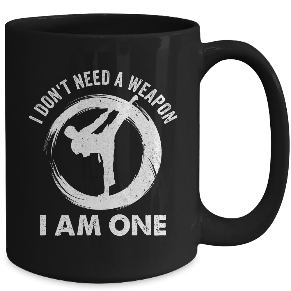 I Don't Need A Weapon I Am One Funny Karate Design Men Women Mug | siriusteestore