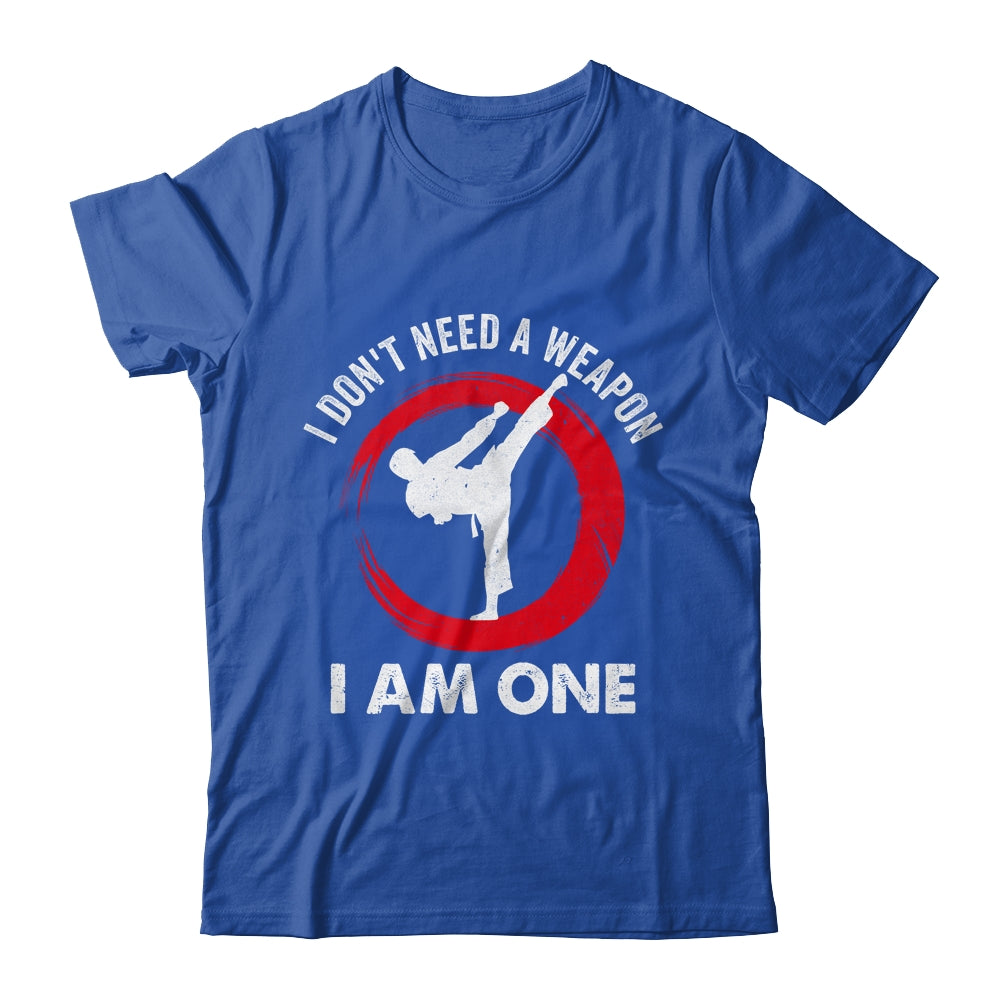 I Don't Need A Weapon I Am One Funny Karate For Men Women Shirt & Hoodie | siriusteestore