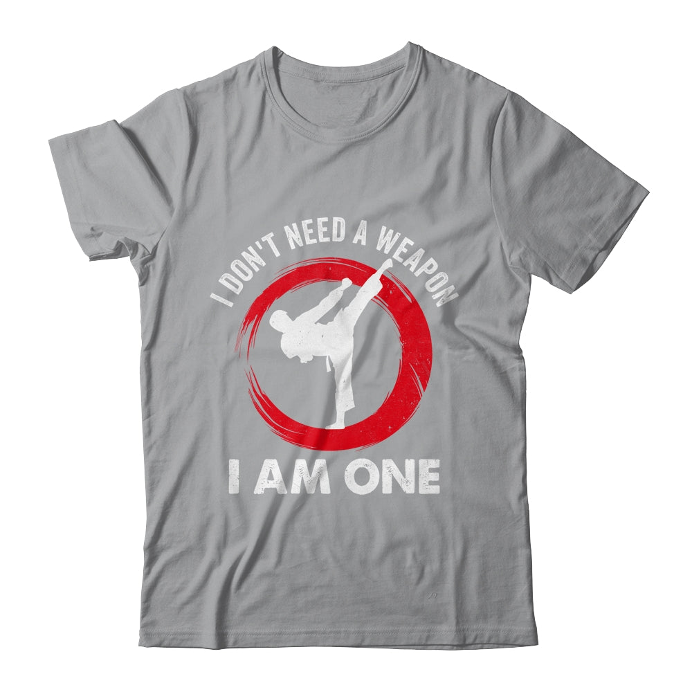 I Don't Need A Weapon I Am One Funny Karate For Men Women Shirt & Hoodie | siriusteestore