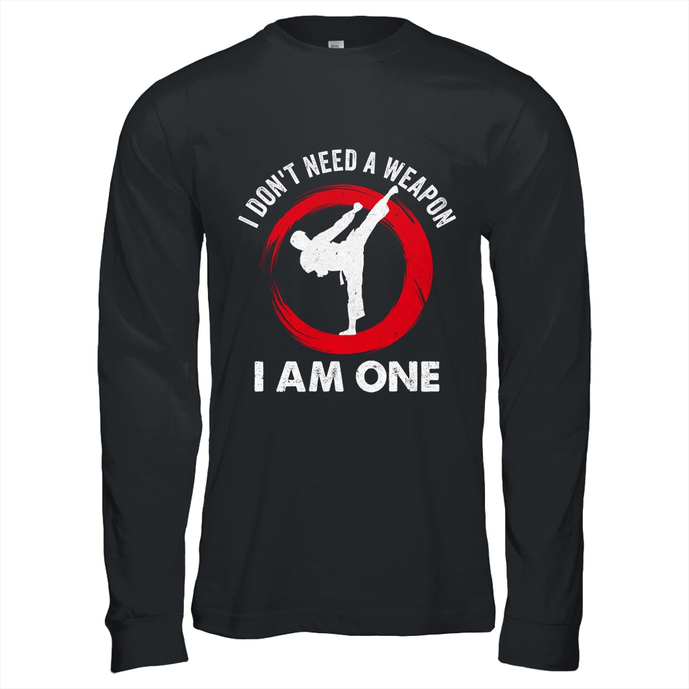 I Don't Need A Weapon I Am One Funny Karate For Men Women Shirt & Hoodie | siriusteestore