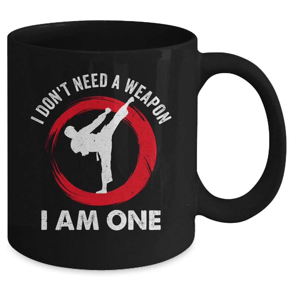 I Don't Need A Weapon I Am One Funny Karate For Men Women Mug | siriusteestore