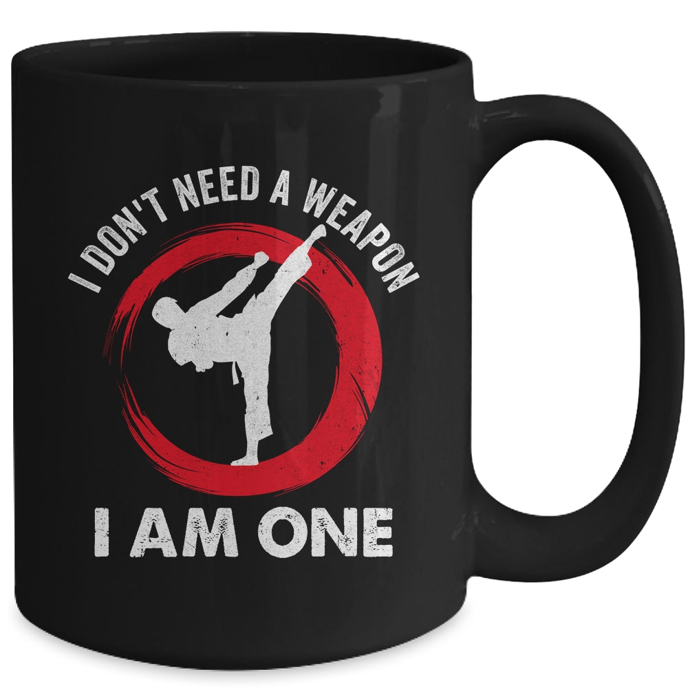 I Don't Need A Weapon I Am One Funny Karate For Men Women Mug | siriusteestore