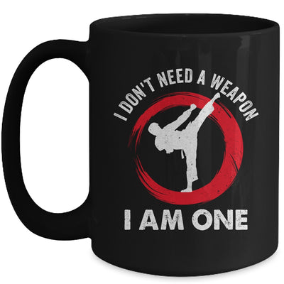 I Don't Need A Weapon I Am One Funny Karate For Men Women Mug | siriusteestore