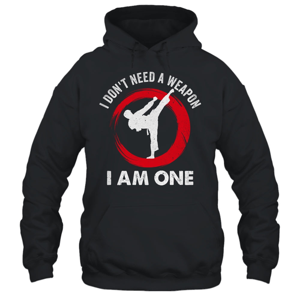 I Don't Need A Weapon I Am One Funny Karate For Men Women Shirt & Hoodie | siriusteestore