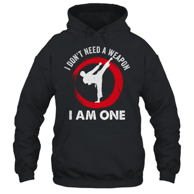 I Don't Need A Weapon I Am One Funny Karate For Men Women Shirt & Hoodie | siriusteestore