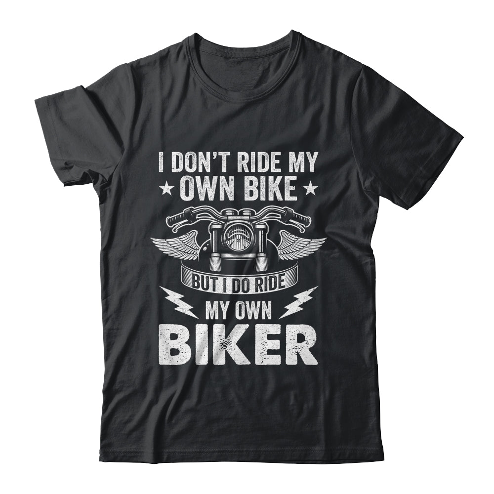 I Don't Ride My Own Bike But I Do Ride My Own Biker Funny Shirt & Hoodie | siriusteestore