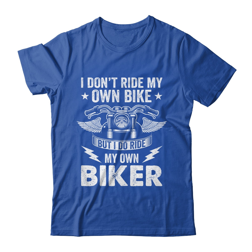 I Don't Ride My Own Bike But I Do Ride My Own Biker Funny Shirt & Hoodie | siriusteestore