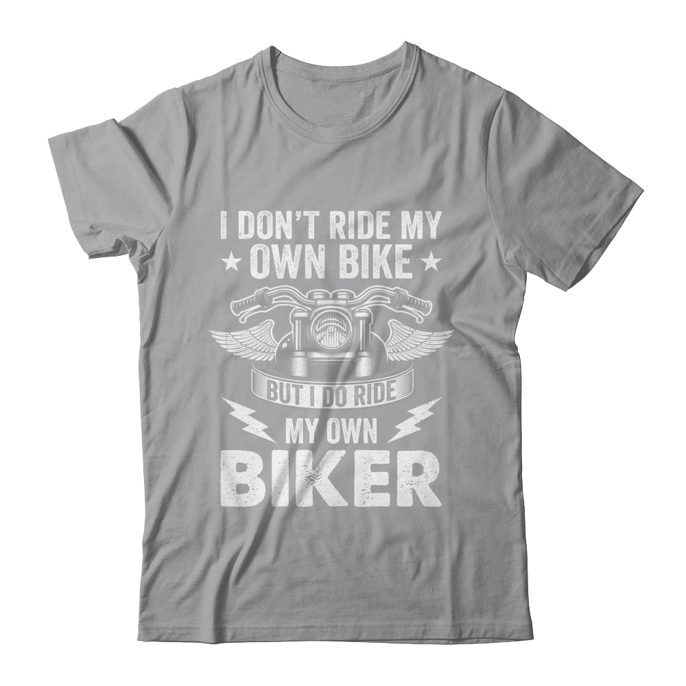 I Don't Ride My Own Bike But I Do Ride My Own Biker Funny Shirt & Hoodie | siriusteestore