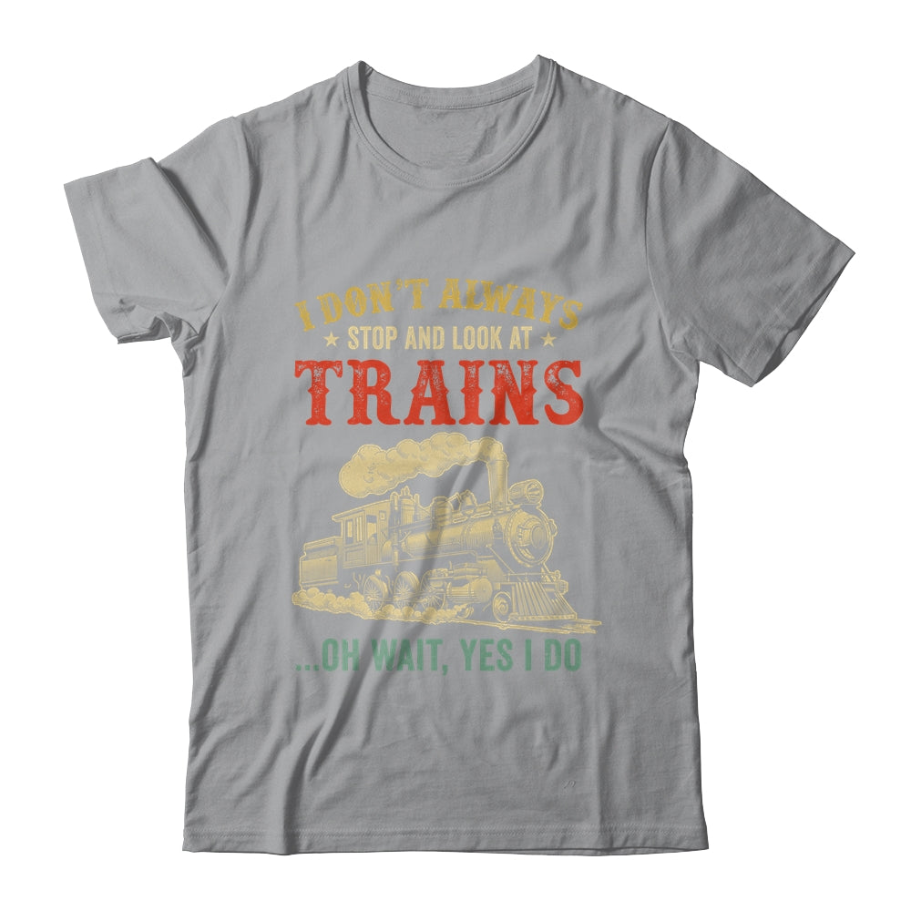 I Dont Always Stop Look At Trains Funny Railroad Lover Retro Shirt & Hoodie | siriusteestore