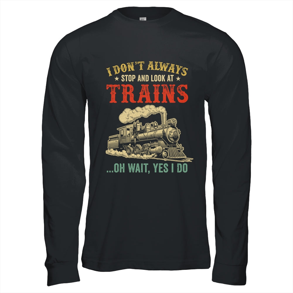 I Dont Always Stop Look At Trains Funny Railroad Lover Retro Shirt & Hoodie | siriusteestore