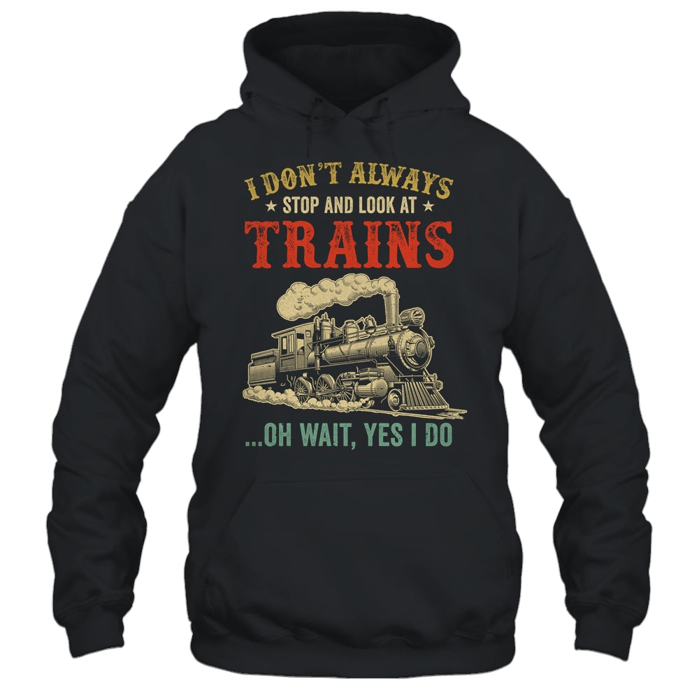 I Dont Always Stop Look At Trains Funny Railroad Lover Retro Shirt & Hoodie | siriusteestore