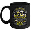 I Dont Know How To Act My Age Ive Never Been This Old Men Mug | siriusteestore