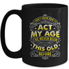 I Dont Know How To Act My Age Ive Never Been This Old Men Mug | siriusteestore